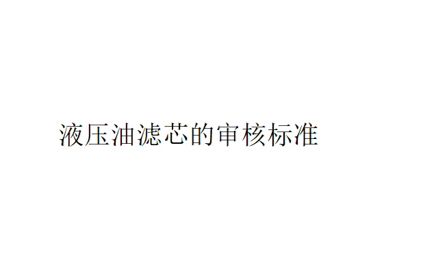 液壓元件液壓油濾芯的審核標準有哪些