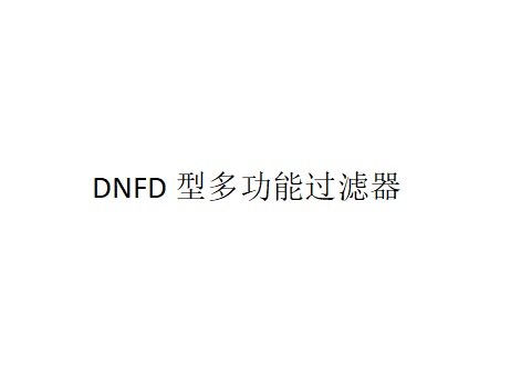 DNFD型多功能過濾器結構簡介（DNFD型多功能過濾器由由哪些結構組成）