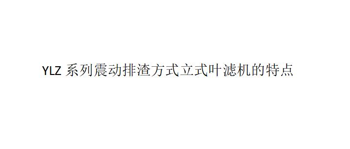 YLZ系列振動排渣立式葉濾機有什么特點又是如何工作的