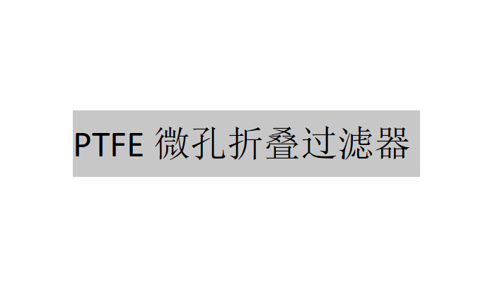 PTFE微孔折疊過濾器可以在哪些行業使用（PTFE微孔折疊過濾器的適用范圍及材質特征）