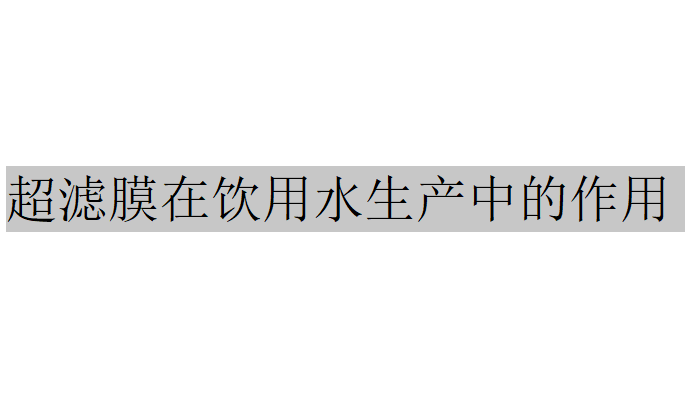 超濾膜在飲用水生產(chǎn)中的作用是什么？（超濾膜在飲用水生產(chǎn)的應(yīng)用）